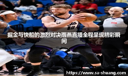 米兰掘金与快船的激烈对决雨燕直播全程呈现精彩瞬间